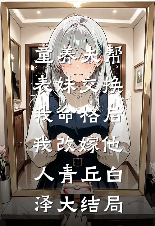 童养夫帮表妹交换我命格后，我改嫁他人青丘白泽大结局
