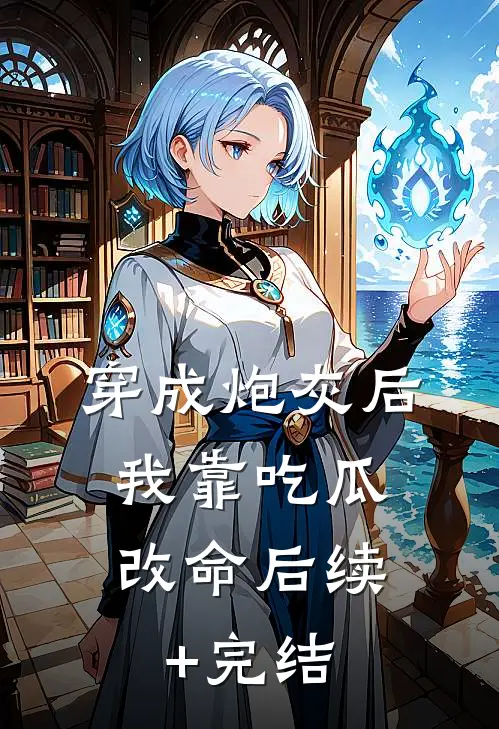 穿成炮灰后，我靠吃瓜改命后续+完结