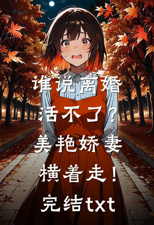 谁说离婚活不了？美艳娇妻横着走！完结txt