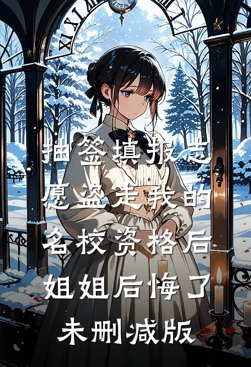 抽签填报志愿盗走我的名校资格后，姐姐后悔了未删减版