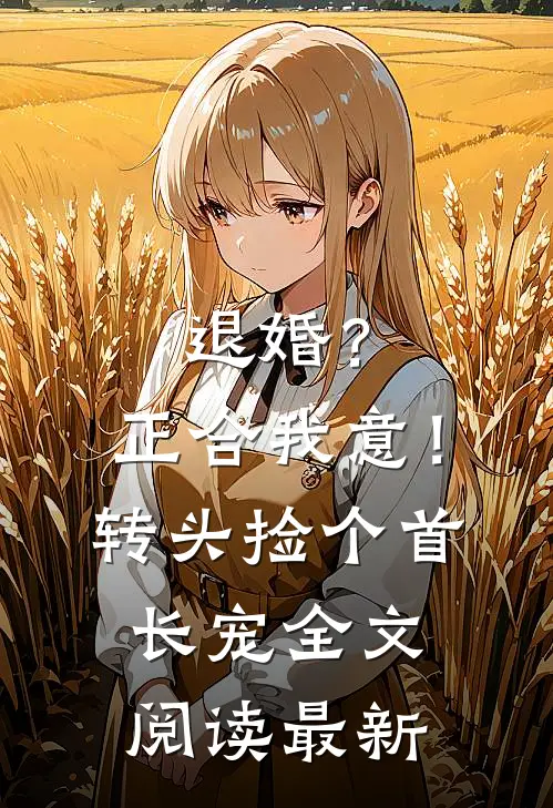 退婚？正合我意！转头捡个首长宠全文阅读最新