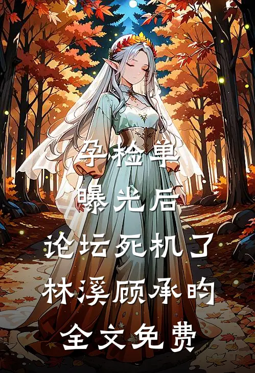 孕检单曝光后，论坛死机了林溪顾承昀全文免费