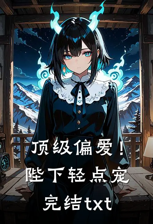 顶级偏爱！陛下轻点宠完结txt