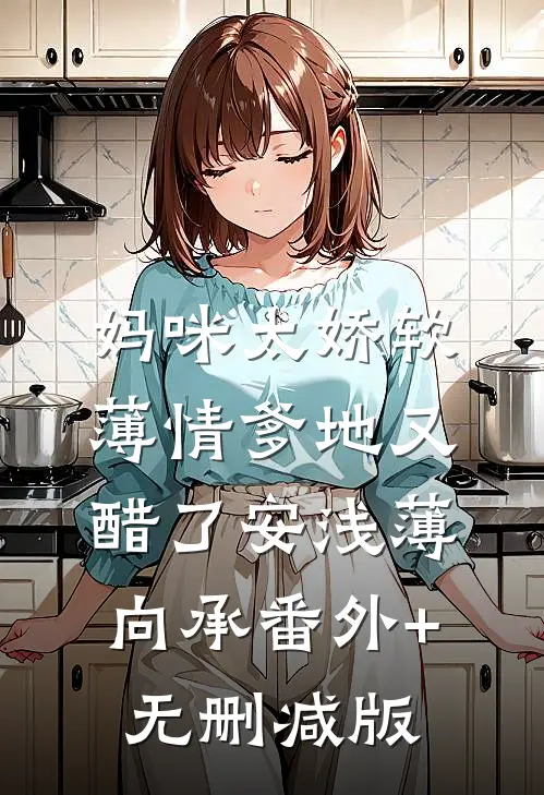 妈咪太娇软，薄情爹地又醋了安浅薄向承番外+无删减版