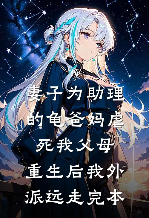妻子为助理的龟爸妈虐死我父母，重生后我外派远走完本