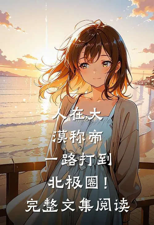 人在大漠称帝，一路打到北极圈！完整文集阅读