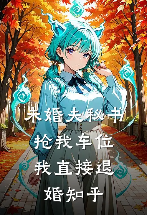 未婚夫秘书抢我车位，我直接退婚知乎