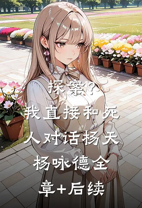 探案？我直接和死人对话杨天杨咏德:全章+后续