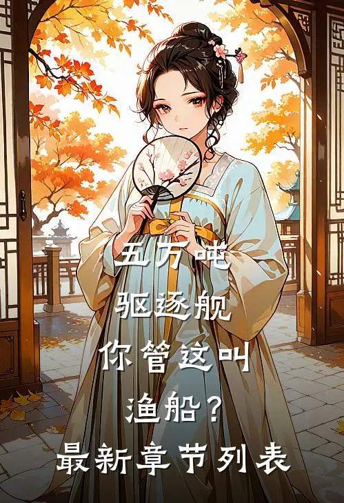 五万吨驱逐舰，你管这叫渔船？最新章节列表
