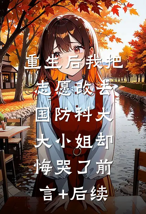 重生后我把志愿改去国防科大，大小姐却悔哭了前言+后续
