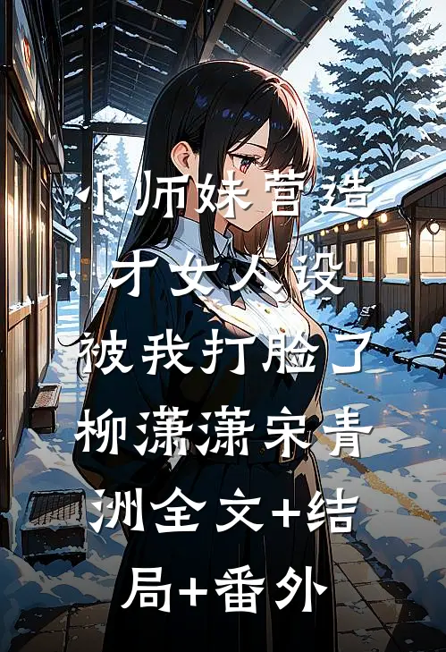 小师妹营造才女人设，被我打脸了柳潇潇宋青洲全文+结局+番外