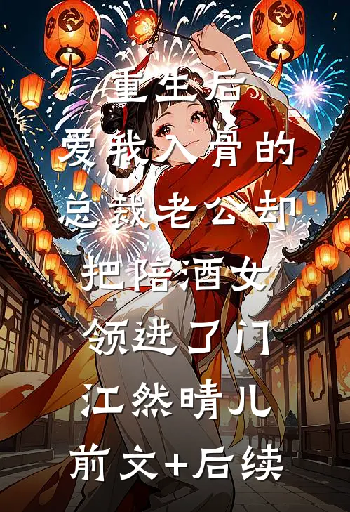重生后，爱我入骨的总裁老公却把陪酒女领进了门江然晴儿:前文+后续