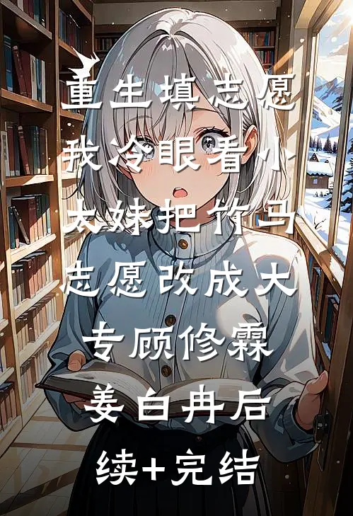 重生填志愿，我冷眼看小太妹把竹马志愿改成大专顾修霖姜白冉后续+完结