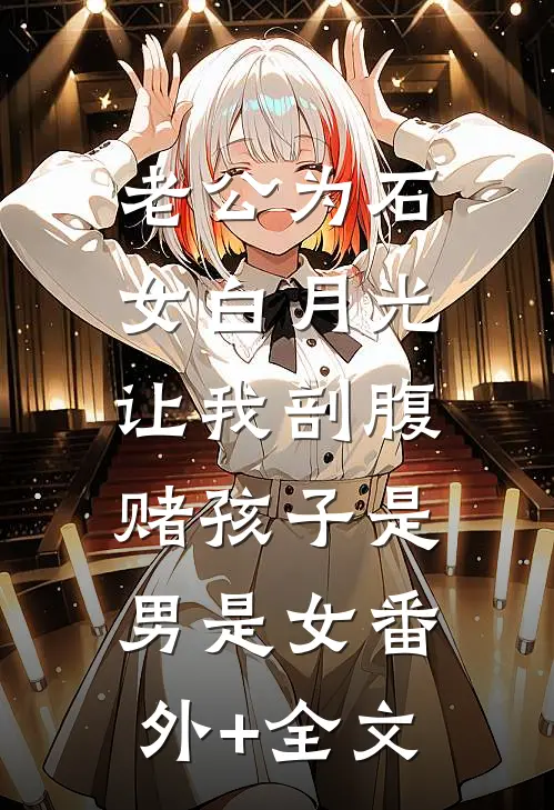 老公为石女白月光让我剖腹，赌孩子是男是女(番外)+(全文)