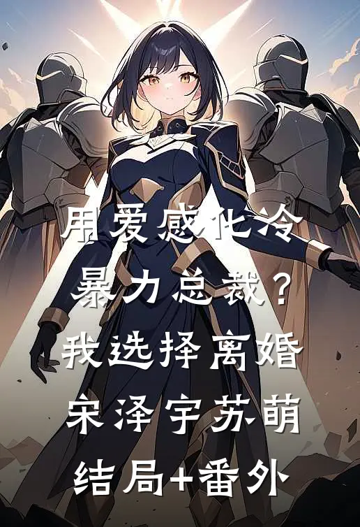 用爱感化冷暴力总裁？我选择离婚宋泽宇苏萌结局+番外