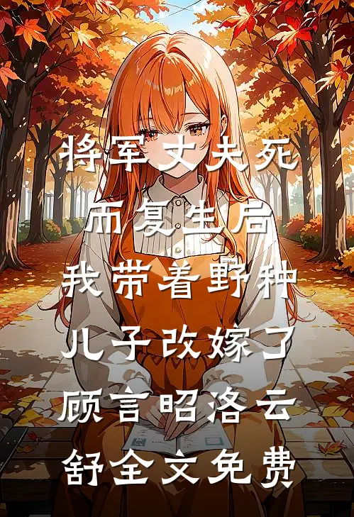 将军丈夫死而复生后，我带着野种儿子改嫁了顾言昭洛云舒全文免费