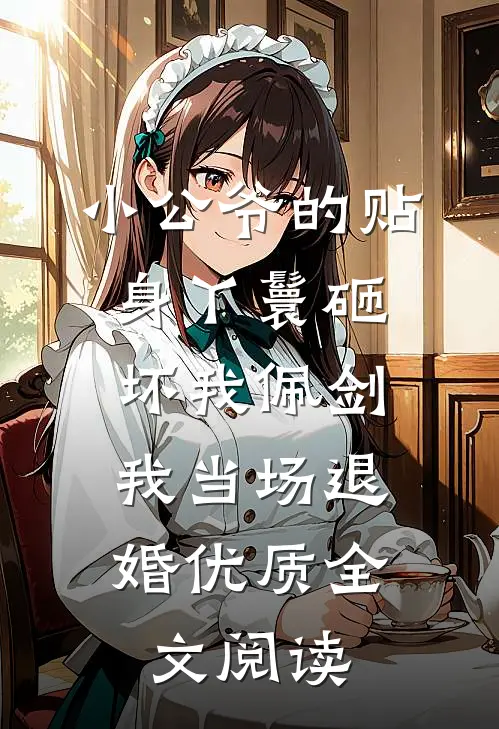 小公爷的贴身丫鬟砸坏我佩剑，我当场退婚优质全文阅读