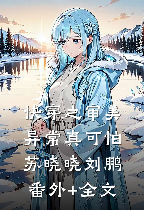 快穿之审美异常真可怕苏晓晓刘鹏:(番外)+(全文)