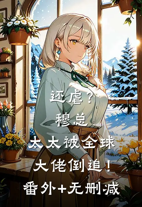 还虐？穆总，太太被全球大佬倒追！番外+无删减