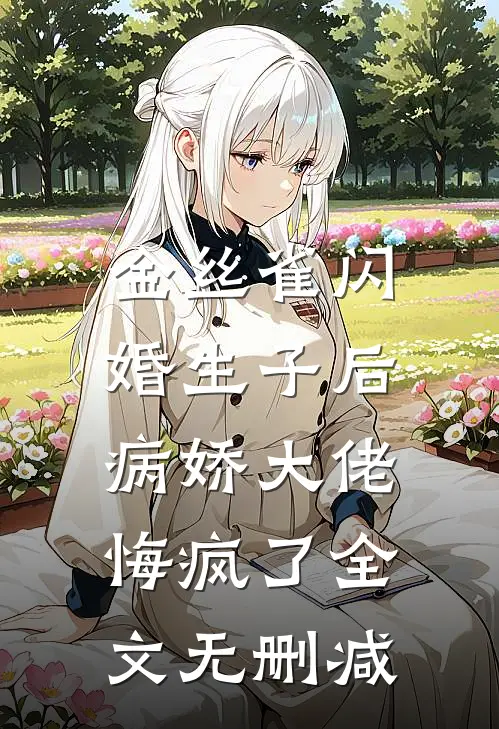 金丝雀闪婚生子后，病娇大佬悔疯了全文无删减