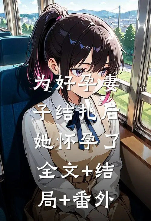 为好孕妻子结扎后，她怀孕了:全文+结局+番外