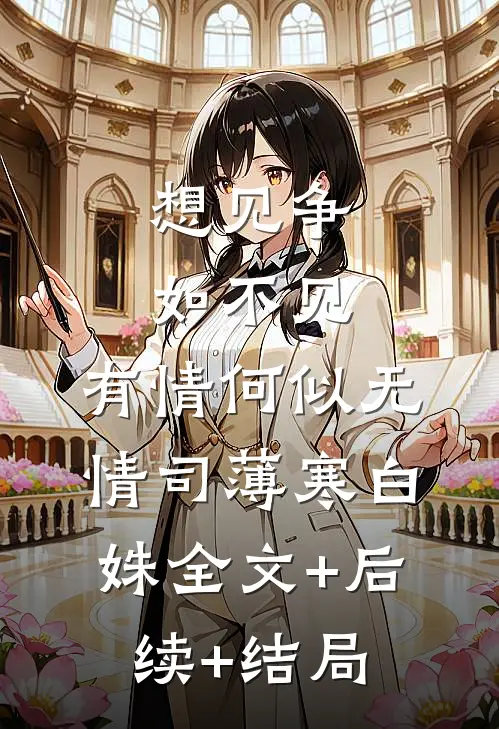 想见争如不见，有情何似无情司薄寒白姝全文+后续+结局