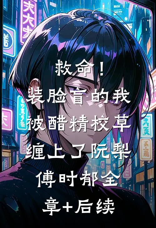 救命！装脸盲的我被醋精校草缠上了阮梨傅时郁全章+后续