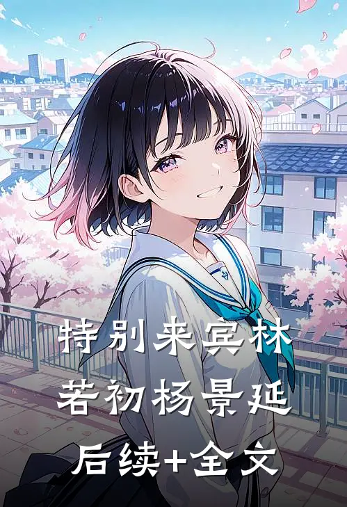 特别来宾林若初杨景延后续+全文