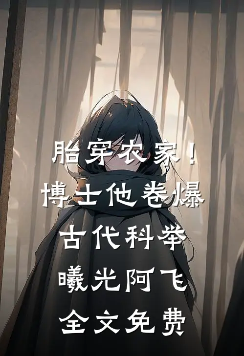 胎穿农家！博士他卷爆古代科举曦光阿飞全文免费