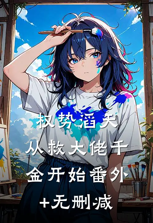 权势滔天：从救大佬千金开始番外+无删减