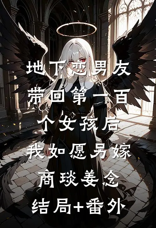 地下恋男友带回第一百个女孩后，我如愿另嫁商琰姜念:结局+番外