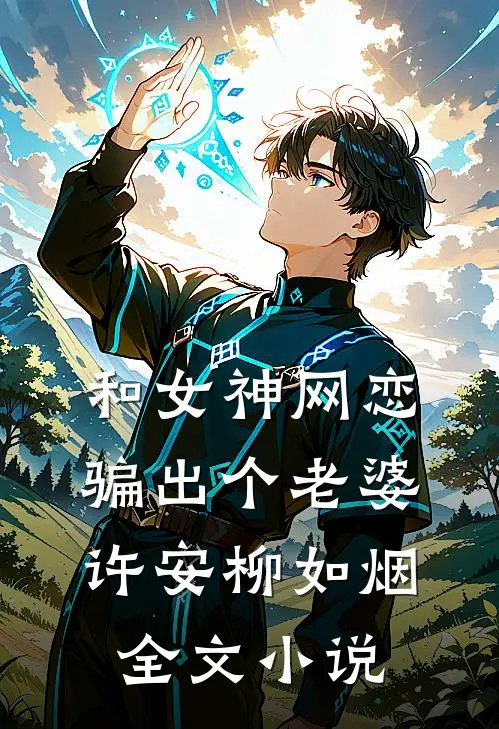 和女神网恋，骗出个老婆许安柳如烟全文小说