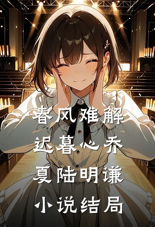 春风难解迟暮心乔夏陆明谦小说结局