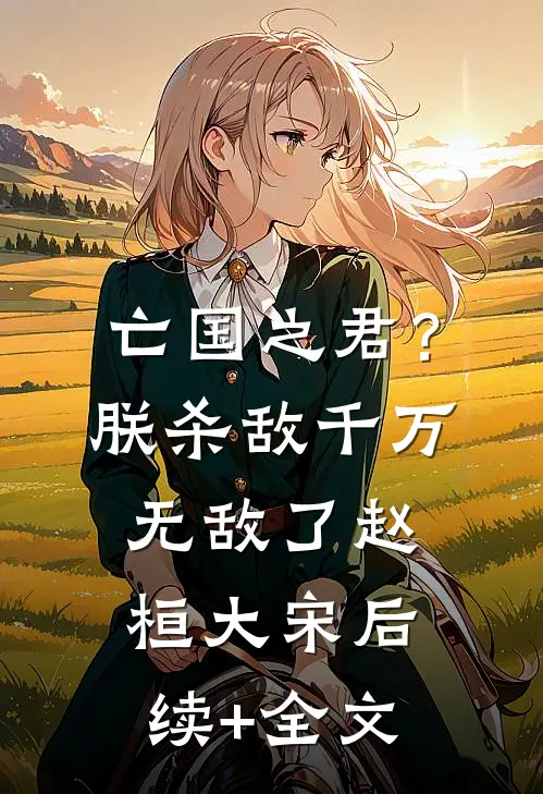 亡国之君？朕杀敌千万，无敌了赵桓大宋后续+全文