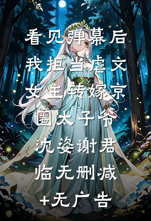 看见弹幕后，我拒当虐文女主转嫁京圈太子爷沈姿谢君临无删减+无广告
