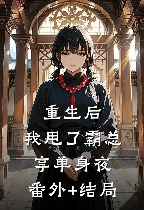 重生后，我甩了霸总享单身夜:(番外)+(结局)