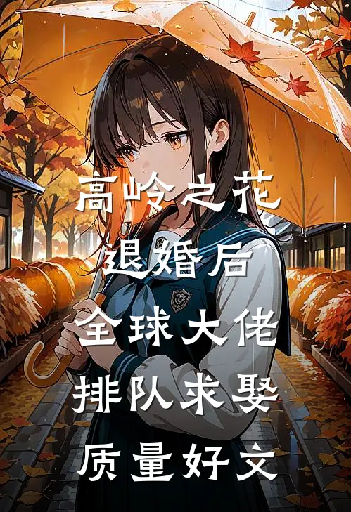 高岭之花退婚后，全球大佬排队求娶质量好文