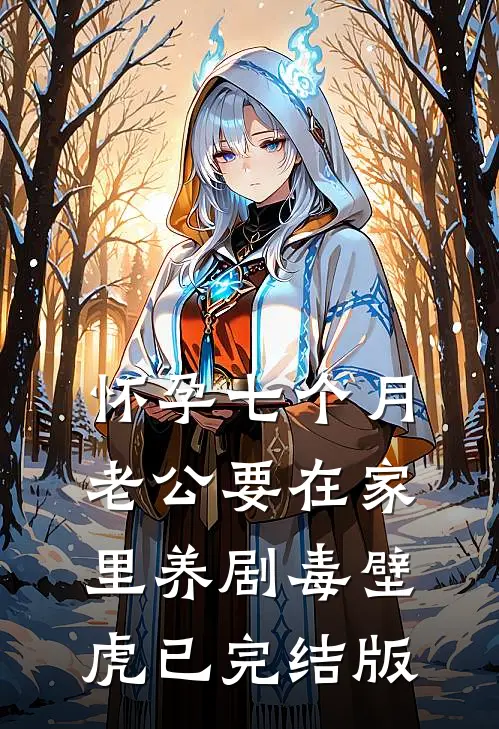 怀孕七个月，老公要在家里养剧毒壁虎已完结版