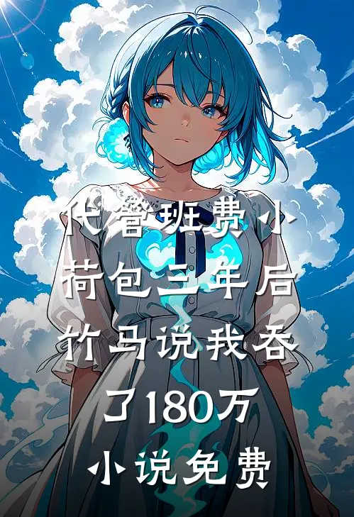 代管班费小荷包三年后，竹马说我吞了180万小说免费