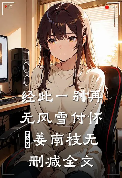 经此一别再无风雪付怀璟姜南枝无删减全文