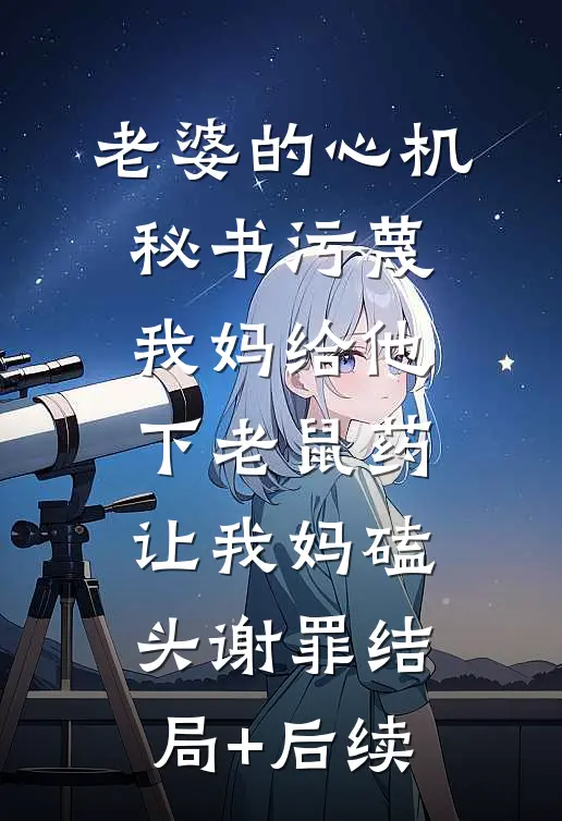 老婆的心机秘书污蔑我妈给他下老鼠药，让我妈磕头谢罪结局+后续