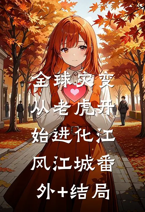 全球灾变，从老虎开始进化江风江城(番外)+(结局)