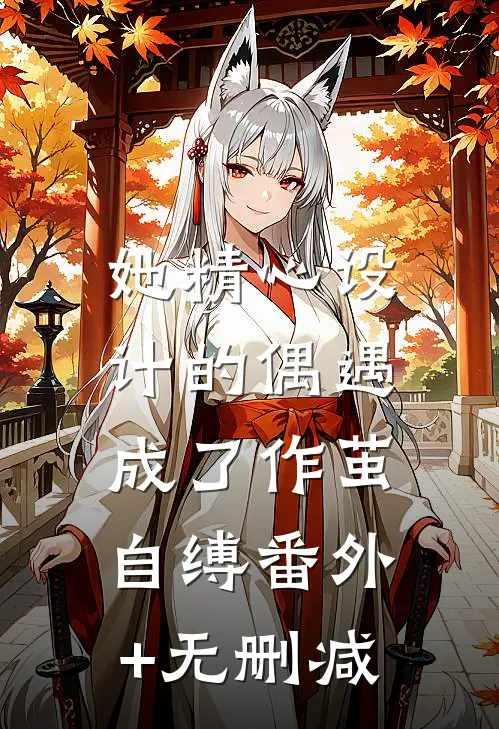 她精心设计的偶遇，成了作茧自缚番外+无删减