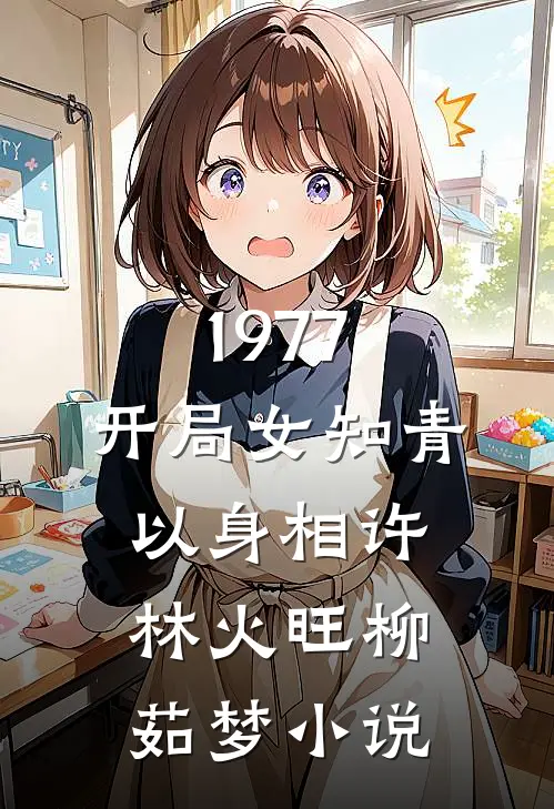 1977，开局女知青以身相许林火旺柳茹梦小说