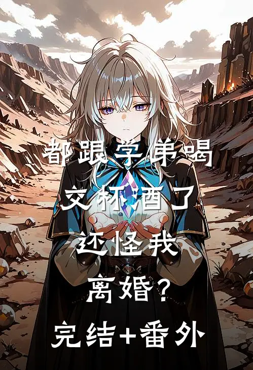 都跟学弟喝交杯酒了，还怪我离婚？完结+番外