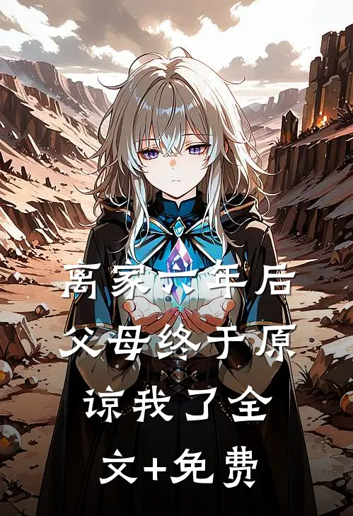 离家六年后，父母终于原谅我了全文+免费