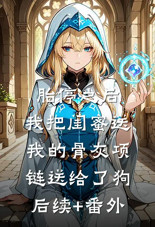 胎停之后，我把闺蜜送我的骨灰项链送给了狗后续+番外