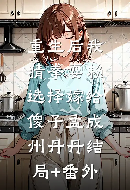 重生后我猜拳耍赖，选择嫁给傻子孟成州丹丹结局+番外
