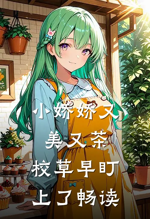 小娇娇又美又茶，校草早盯上了畅读