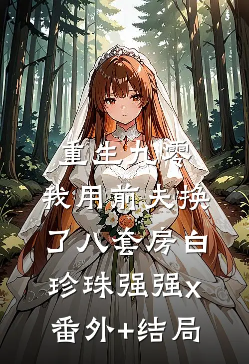重生九零，我用前夫换了八套房白珍珠强强x(番外)+(结局)